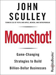 moonshot.jpg - By John Sculley (Former CEO, Apple & Pepsi)